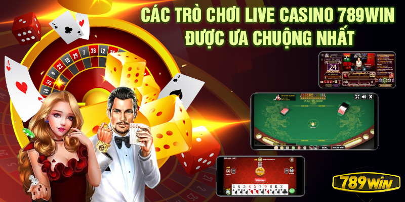 Các trò chơi Live casino 789Win được ưa chuộng nhất.