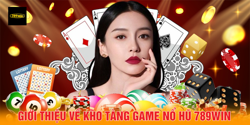 Giới thiệu về kho tàng game Nổ hũ 789Win.